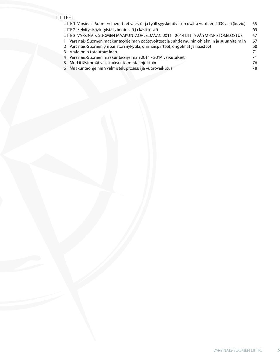 ohjelmiin ja suunnitelmiin 67 2 Varsinais-Suomen ympäristön nykytila, ominaispiirteet, ongelmat ja haasteet 68 3 Arvioinnin toteuttaminen 71 4 Varsinais-Suomen