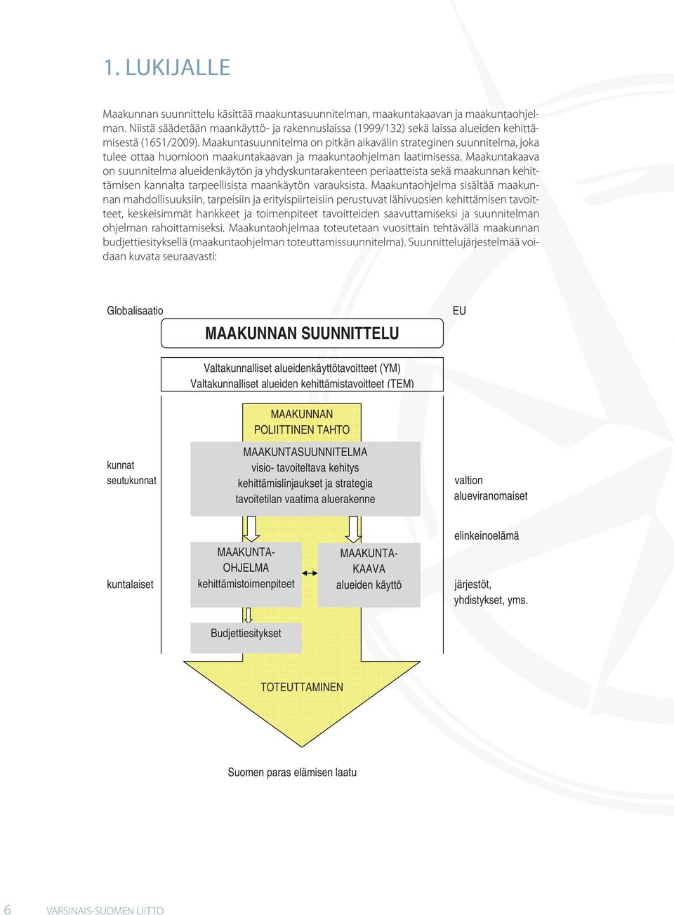 Maakuntasuunnitelma on pitkän aikavälin strateginen suunnitelma, joka tulee ottaa huomioon maakuntakaavan ja maakuntaohjelman laatimisessa.