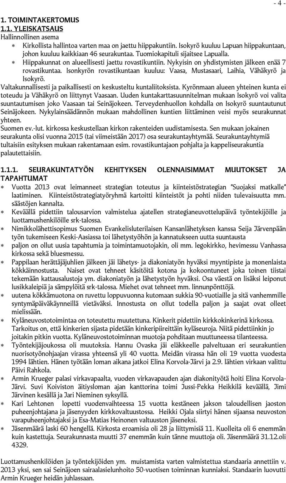 Isonkyrön rovastikuntaan kuuluu: Vaasa, Mustasaari, Laihia, Vähäkyrö ja Isokyrö. Valtakunnallisesti ja paikallisesti on keskusteltu kuntaliitoksista.
