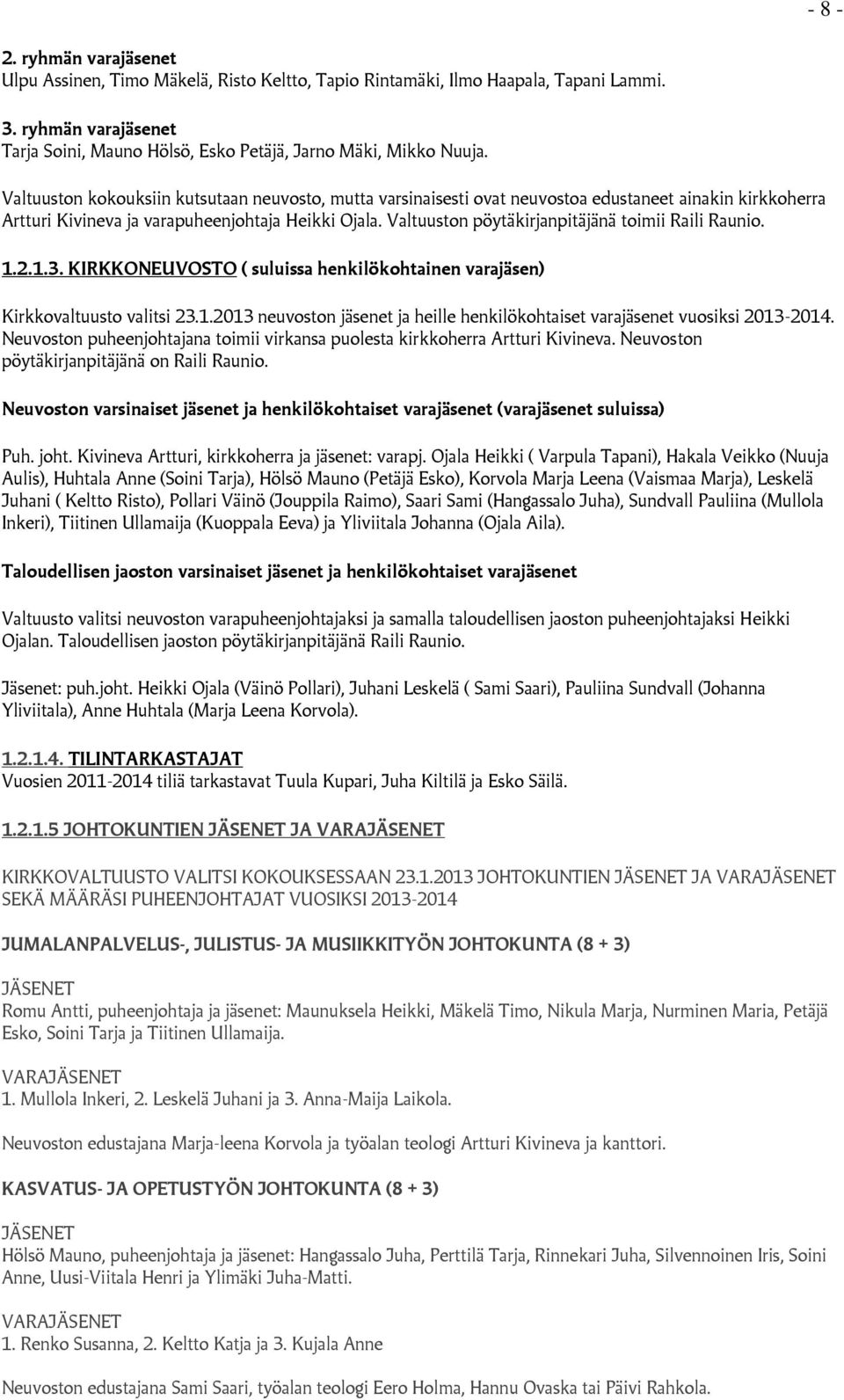 Valtuuston pöytäkirjanpitäjänä toimii Raili Raunio. 1.2.1.3. KIRKKONEUVOSTO ( suluissa henkilökohtainen varajäsen) Kirkkovaltuusto valitsi 23.1.2013 neuvoston jäsenet ja heille henkilökohtaiset varajäsenet vuosiksi 2013-2014.