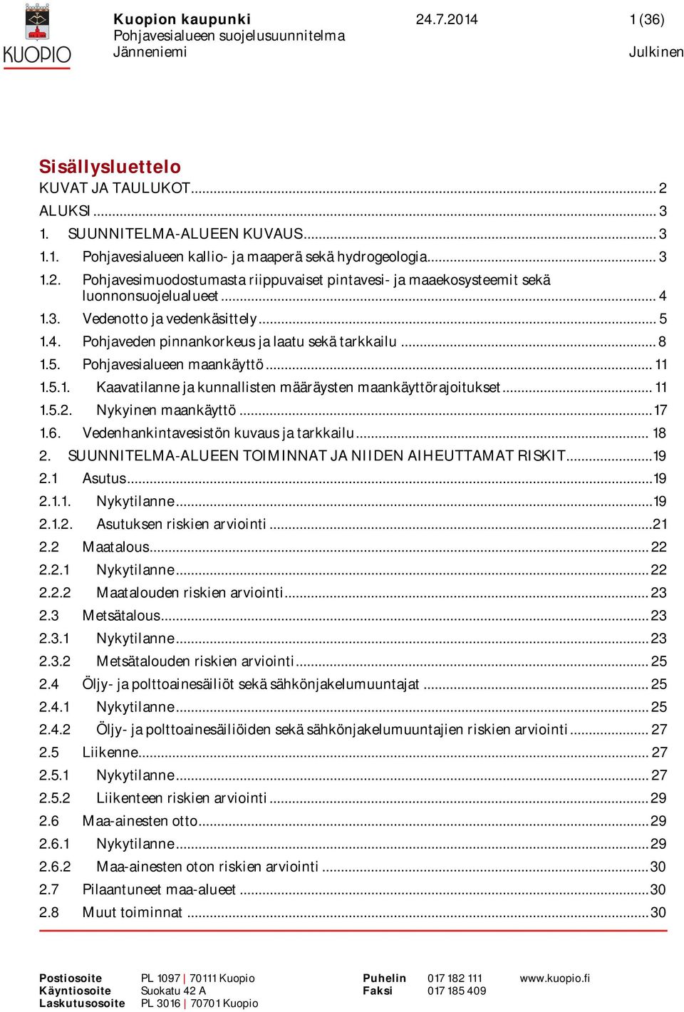 .. 11 1.5.2. Nykyinen maankäyttö... 17 1.6. Vedenhankintavesistön kuvaus ja tarkkailu... 18 2. SUUNNITELMA-ALUEEN TOIMINNAT JA NIIDEN AIHEUTTAMAT RISKIT...19 2.1 Asutus...19 2.1.1. Nykytilanne...19 2.1.2. Asutuksen riskien arviointi.