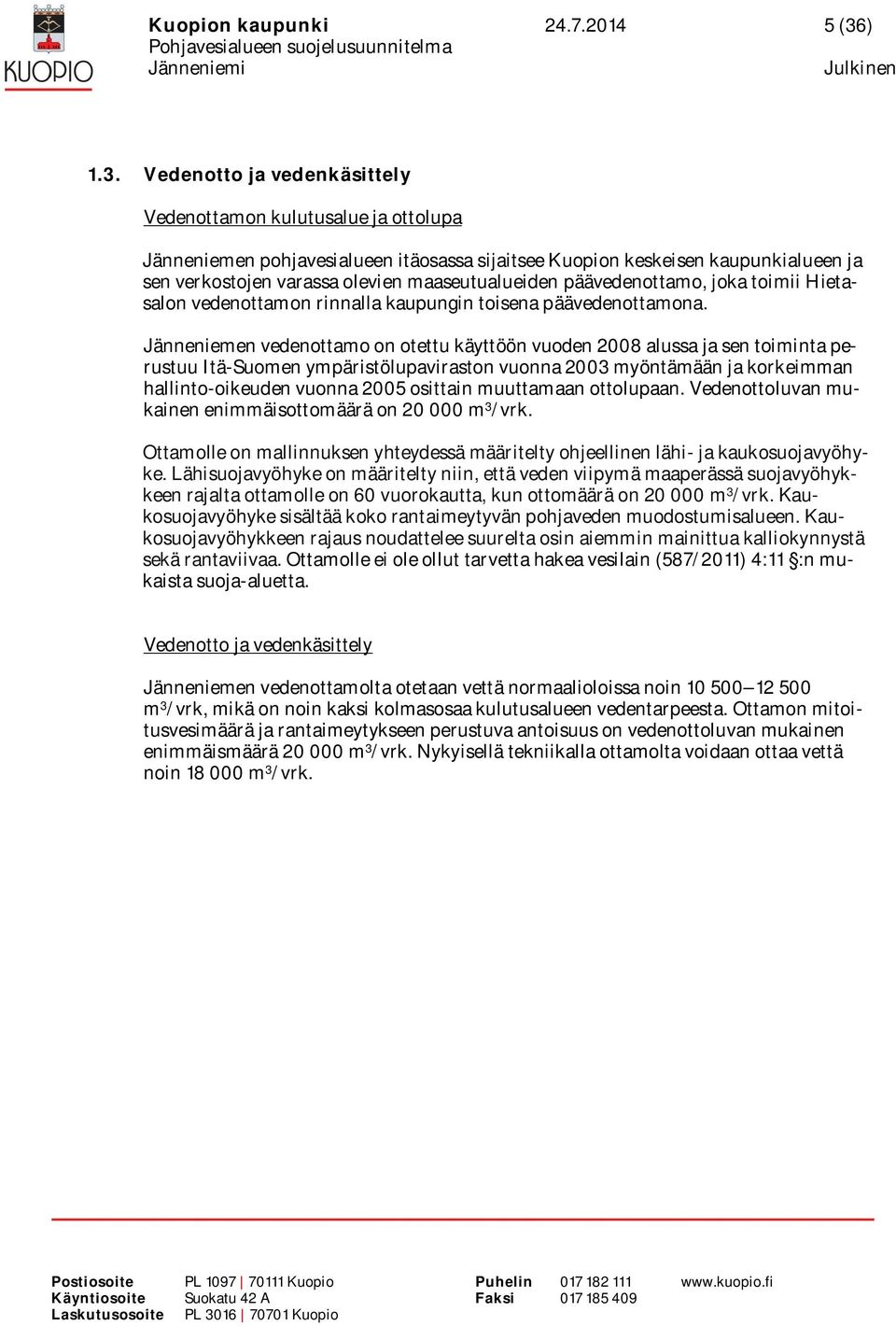 Vedenotto ja vedenkäsittely Vedenottamon kulutusalue ja ottolupa Jänneniemen pohjavesialueen itäosassa sijaitsee Kuopion keskeisen kaupunkialueen ja sen verkostojen varassa olevien maaseutualueiden
