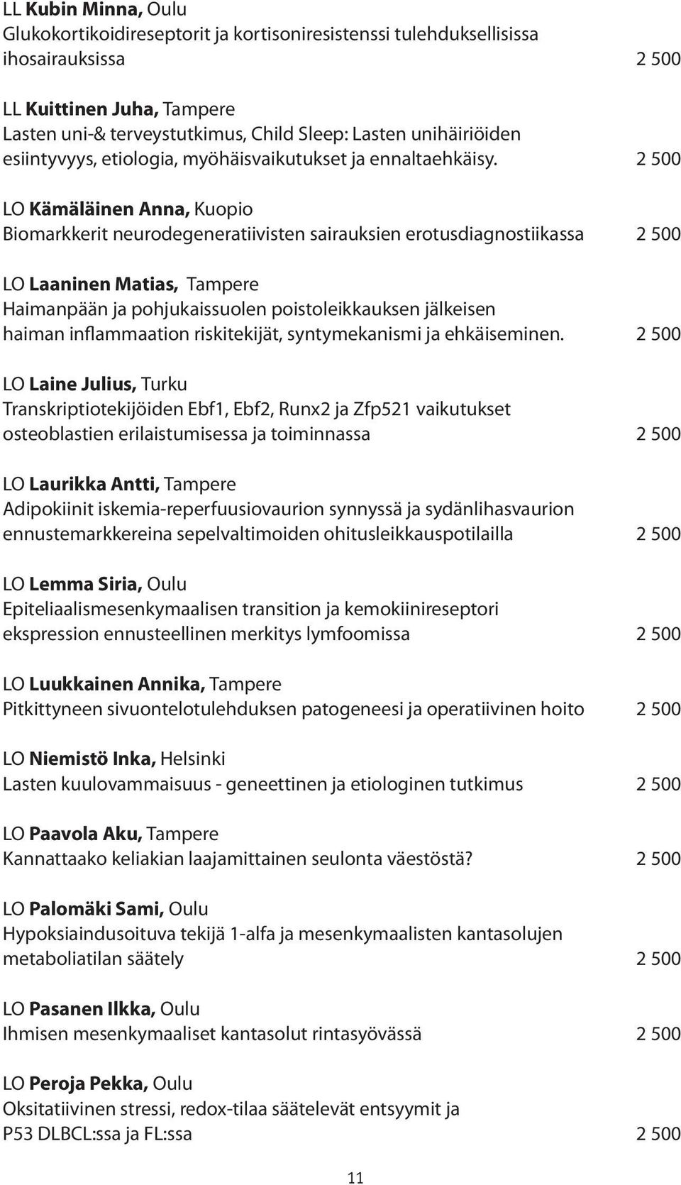 2 500 LO Kämäläinen Anna, Kuopio Biomarkkerit neurodegeneratiivisten sairauksien erotusdiagnostiikassa 2 500 LO Laaninen Matias, Tampere Haimanpään ja pohjukaissuolen poistoleikkauksen jälkeisen