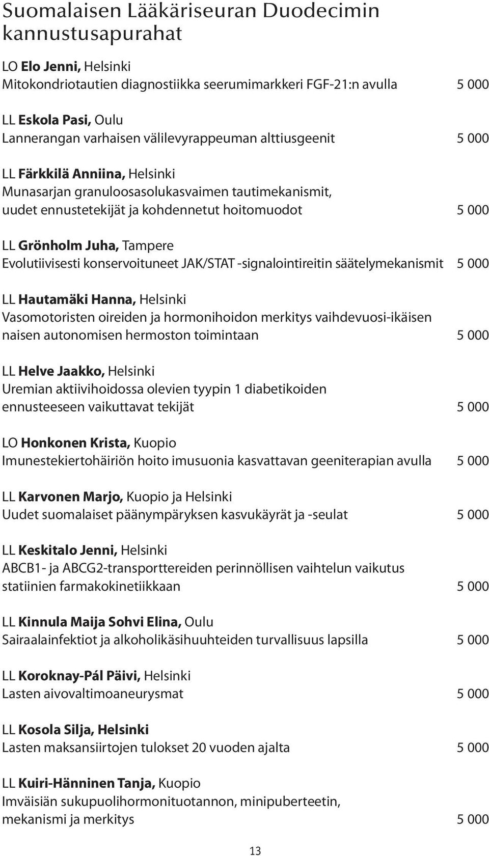 Evolutiivisesti konservoituneet JAK/STAT -signalointireitin säätelymekanismit 5 000 LL Hautamäki Hanna, Helsinki Vasomotoristen oireiden ja hormonihoidon merkitys vaihdevuosi-ikäisen naisen