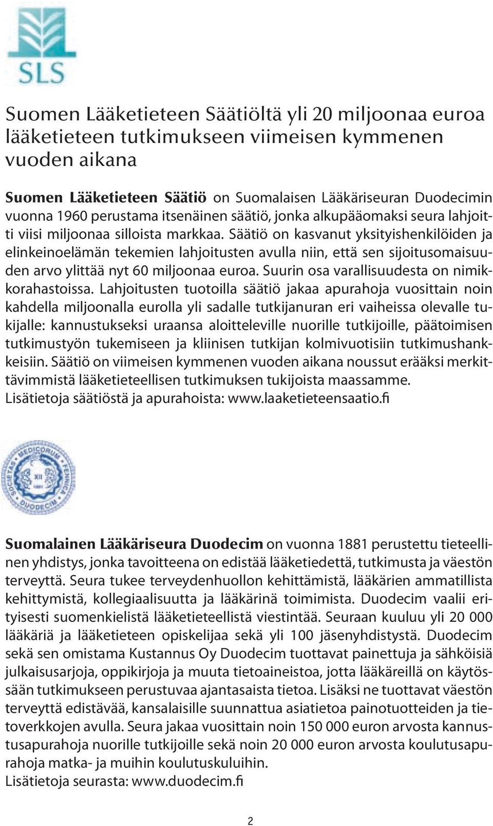 Säätiö on kasvanut yksityishenkilöiden ja elinkeinoelämän tekemien lahjoitusten avulla niin, että sen sijoitusomaisuuden arvo ylittää nyt 60 miljoonaa euroa.