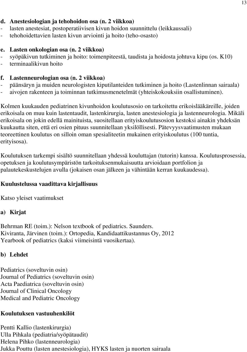 2 viikkoa) - syöpäkivun tutkiminen ja hoito: toimenpiteestä, taudista ja hoidosta johtuva kipu (os. K10) - terminaalikivun hoito f. Lastenneurologian osa (n.