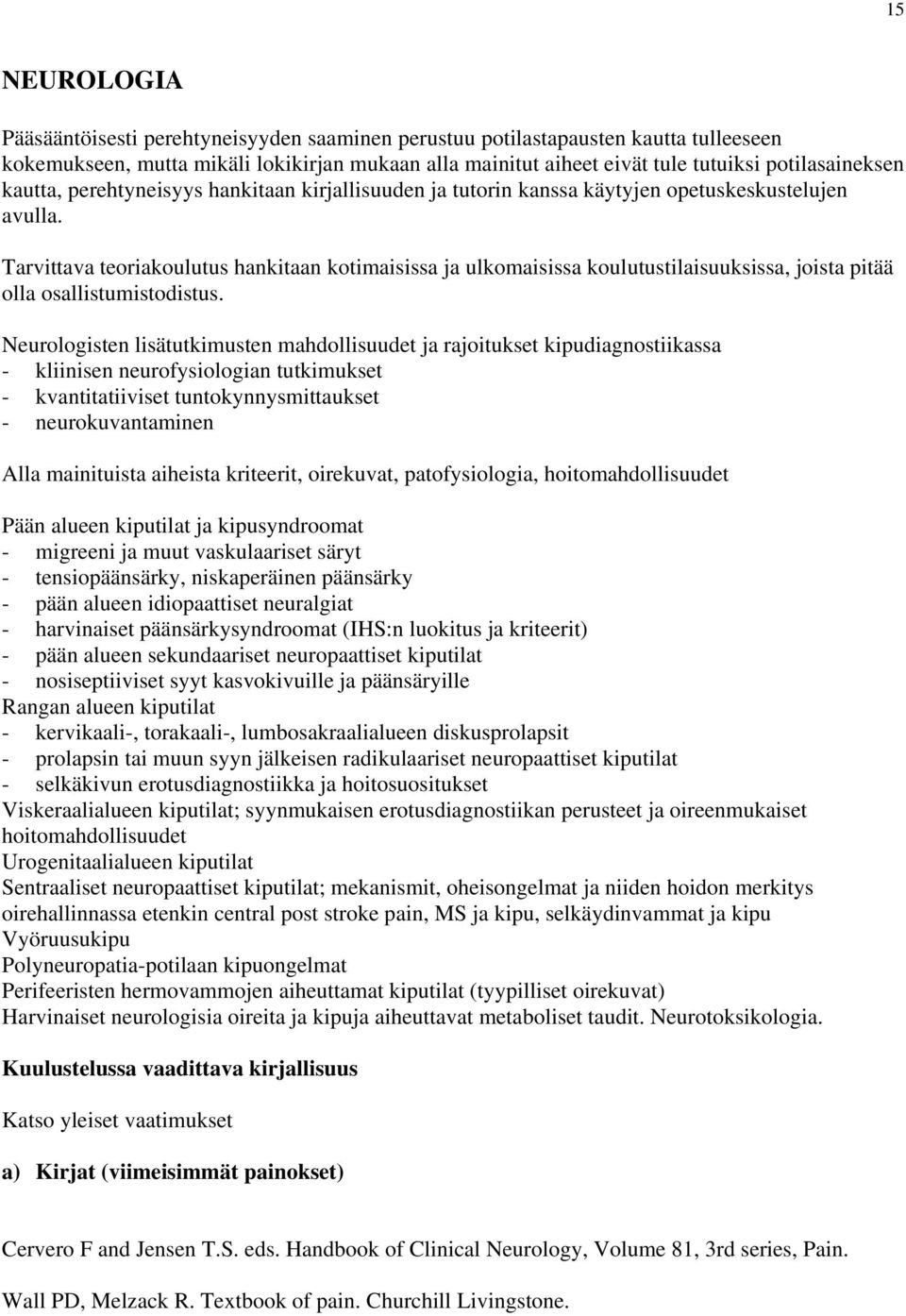 Tarvittava teoriakoulutus hankitaan kotimaisissa ja ulkomaisissa koulutustilaisuuksissa, joista pitää olla osallistumistodistus.