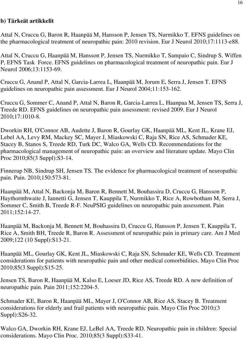 EFNS guidelines on pharmacological treatment of neuropathic pain. Eur J Neurol 2006;13:1153-69. Cruccu G, Anand P, Attal N, Garcia-Larrea L, Haanpää M, Jorum E, Serra J, Jensen T.