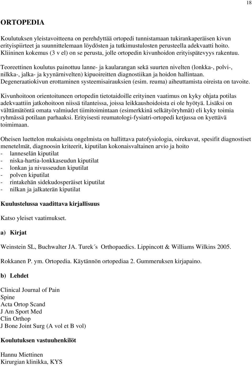 Teoreettinen koulutus painottuu lanne- ja kaularangan sekä suurten nivelten (lonkka-, polvi-, nilkka-, jalka- ja kyynärnivelten) kipuoireitten diagnostiikan ja hoidon hallintaan.