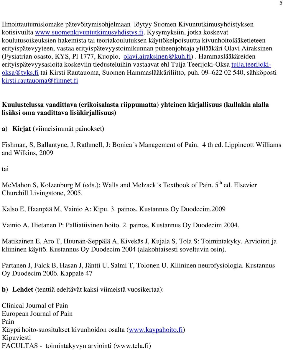 Olavi Airaksinen (Fysiatrian osasto, KYS, Pl 1777, Kuopio, olavi.airaksinen@kuh.fi). Hammaslääkäreiden erityispätevyysasioita koskeviin tiedusteluihin vastaavat ehl Tuija Teerijoki-Oksa tuija.