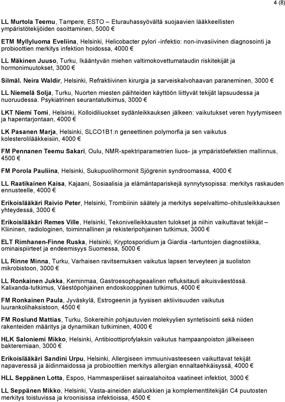 Neira Waldir, Helsinki, Refraktiivinen kirurgia ja sarveiskalvohaavan paraneminen, LL Niemelä Solja, Turku, Nuorten miesten päihteiden käyttöön liittyvät tekijät lapsuudessa ja nuoruudessa.