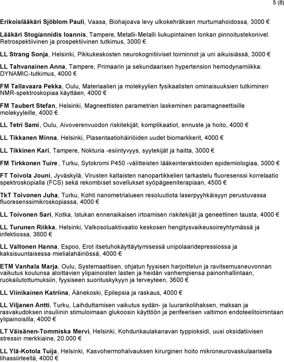 hypertension hemodynamiikka: DYNAMIC-tutkimus, 4000 FM Tallavaara Pekka, Oulu, Materiaalien ja molekyylien fysikaalisten ominaisuuksien tutkiminen NMR-spektroskopiaa käyttäen, 4000 FM Taubert Stefan,