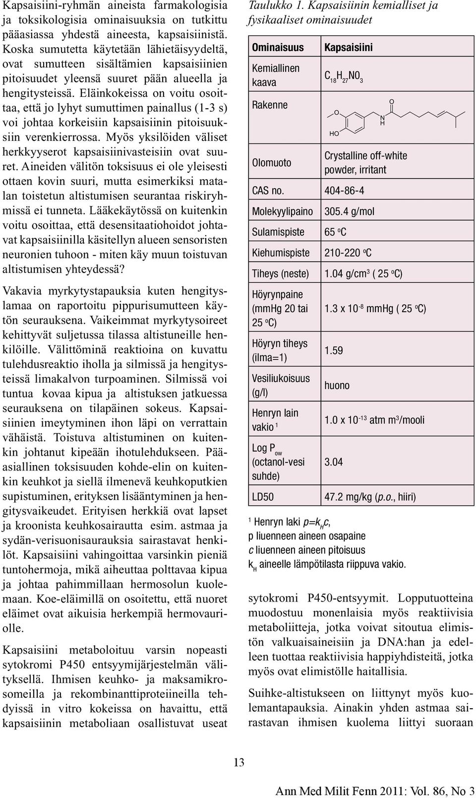 Eläinkokeissa on voitu osoittaa, että jo lyhyt sumuttimen painallus (1-3 s) voi johtaa korkeisiin kapsaisiinin pitoisuuksiin verenkierrossa.