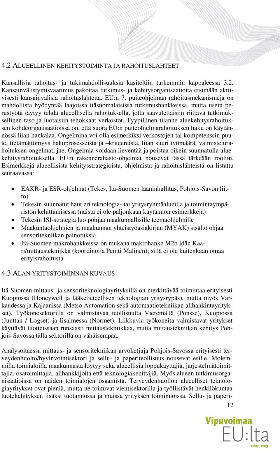 puiteohjelman rahoitusmekanismeja on mahdollista hyödyntää laajoissa itäsuomalaisissa tutkimushankkeissa, mutta usein perustyötä täytyy tehdä alueellisella rahoituksella, jotta saavutettaisiin