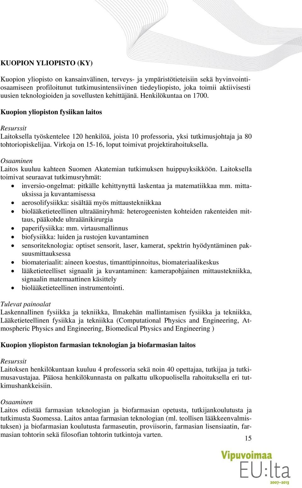 Kuopion yliopiston fysiikan laitos Resurssit Laitoksella työskentelee 120 henkilöä, joista 10 professoria, yksi tutkimusjohtaja ja 80 tohtoriopiskelijaa.