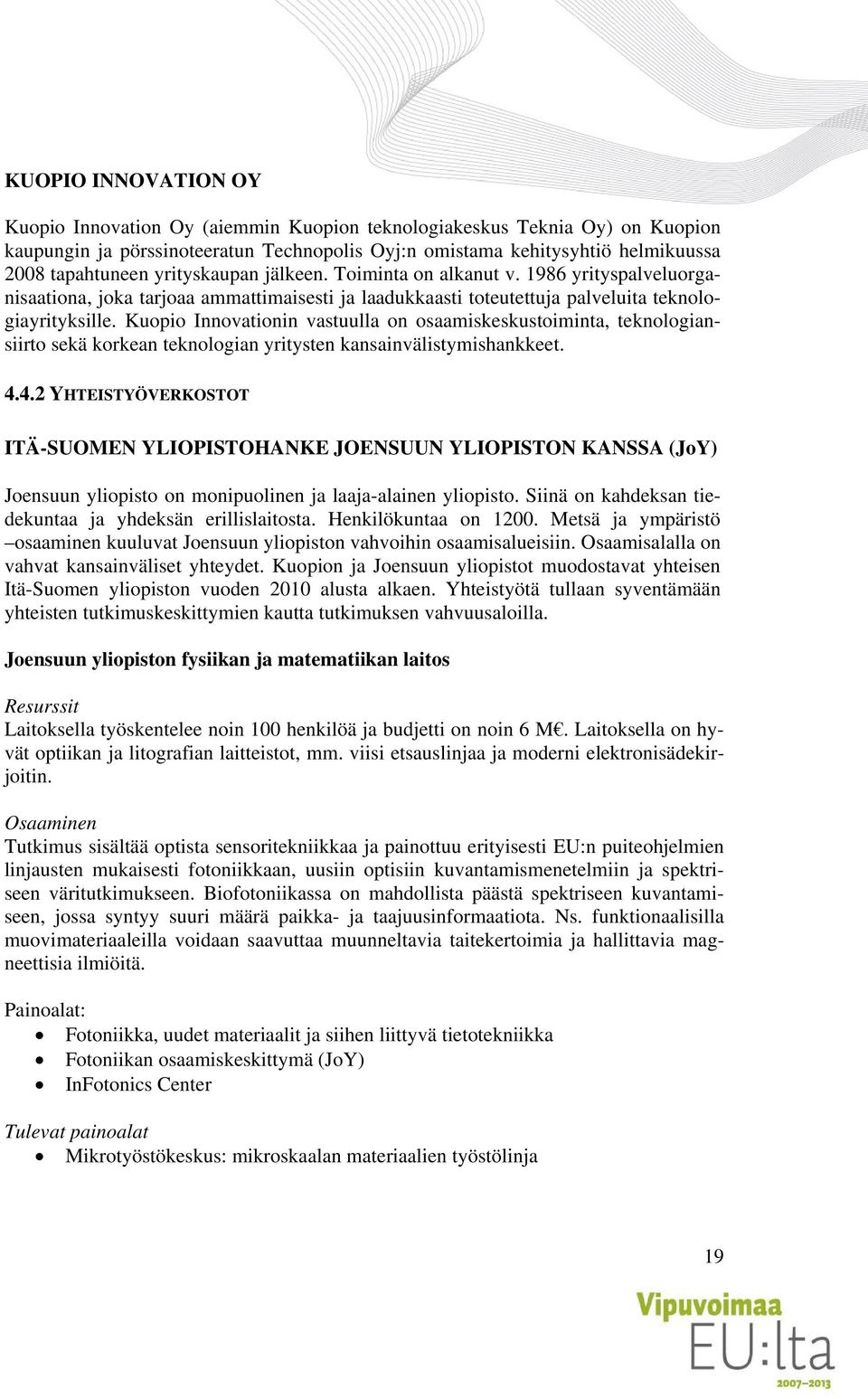 Kuopio Innovationin vastuulla on osaamiskeskustoiminta, teknologiansiirto sekä korkean teknologian yritysten kansainvälistymishankkeet. 4.