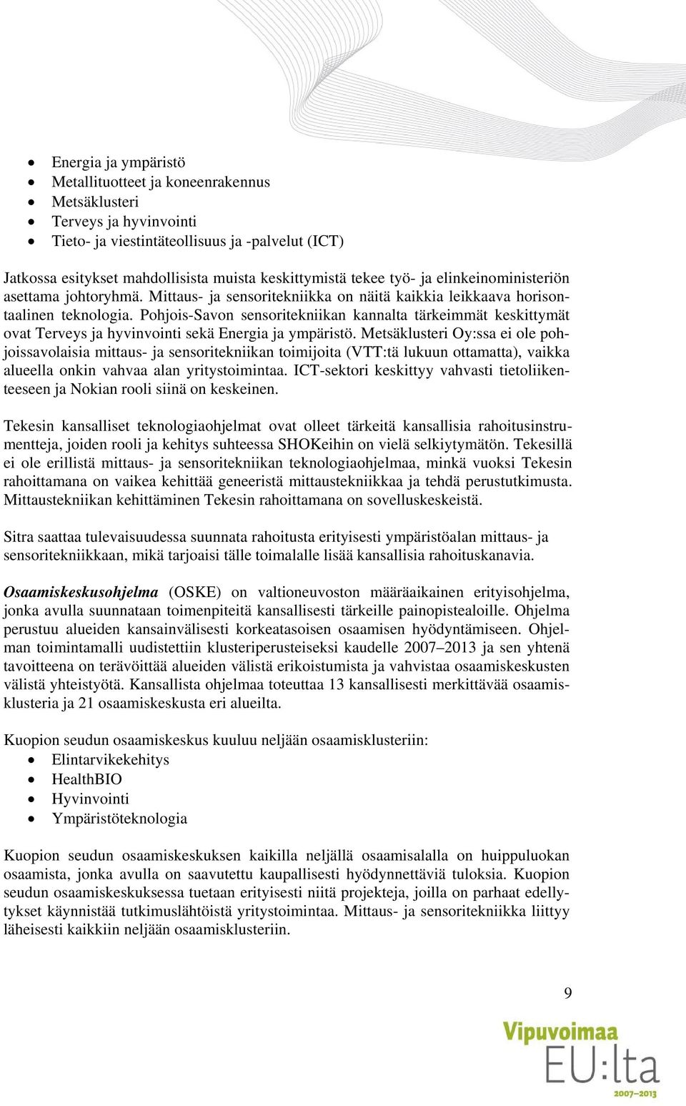 Pohjois-Savon sensoritekniikan kannalta tärkeimmät keskittymät ovat Terveys ja hyvinvointi sekä Energia ja ympäristö.