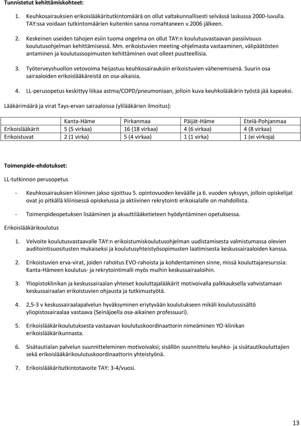 Keskeinen useiden tahojen esiin tuoma ongelma on ollut TAY:n koulutusvastaavan passiivisuus koulutusohjelman kehittämisessä. Mm.