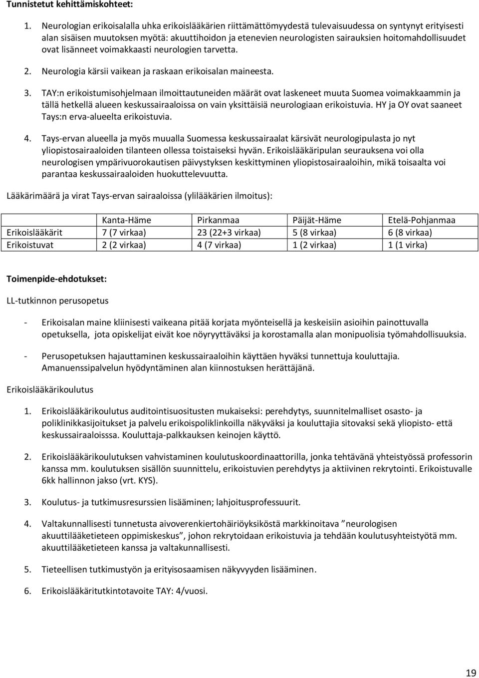 hoitomahdollisuudet ovat lisänneet voimakkaasti neurologien tarvetta. 2. Neurologia kärsii vaikean ja raskaan erikoisalan maineesta. 3.