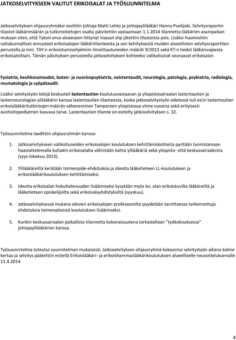 1.2014 tilannetta lääkärien asuinpaikan mukaan siten, että Tyksin erva-alueeseen liittynyt Vaasan shp jätettiin tilastoista pois.