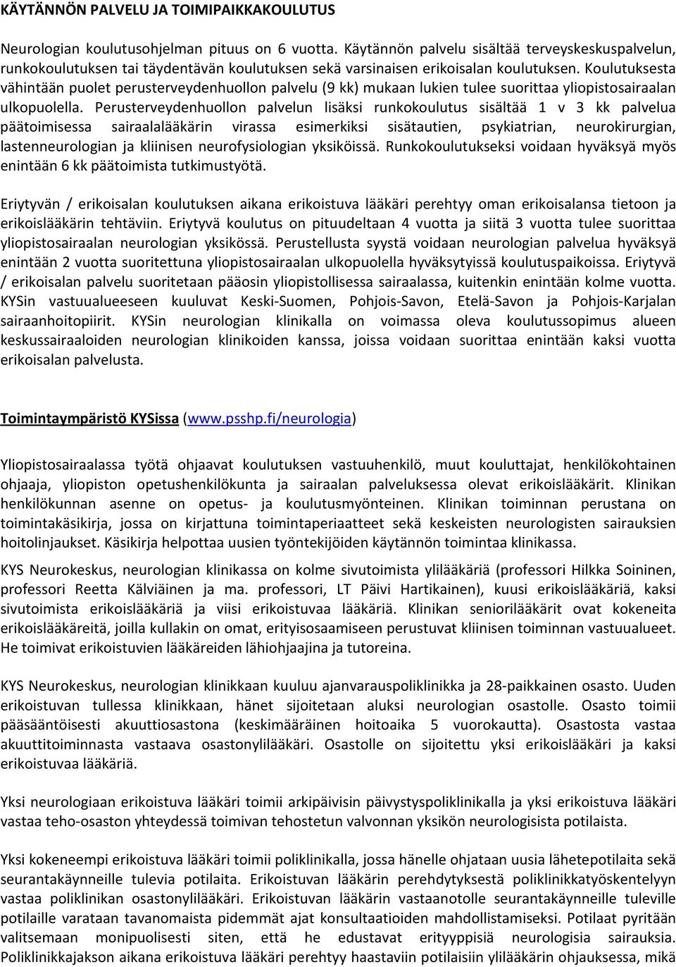 Koulutuksesta vähintään puolet perusterveydenhuollon palvelu (9 kk) mukaan lukien tulee suorittaa yliopistosairaalan ulkopuolella.