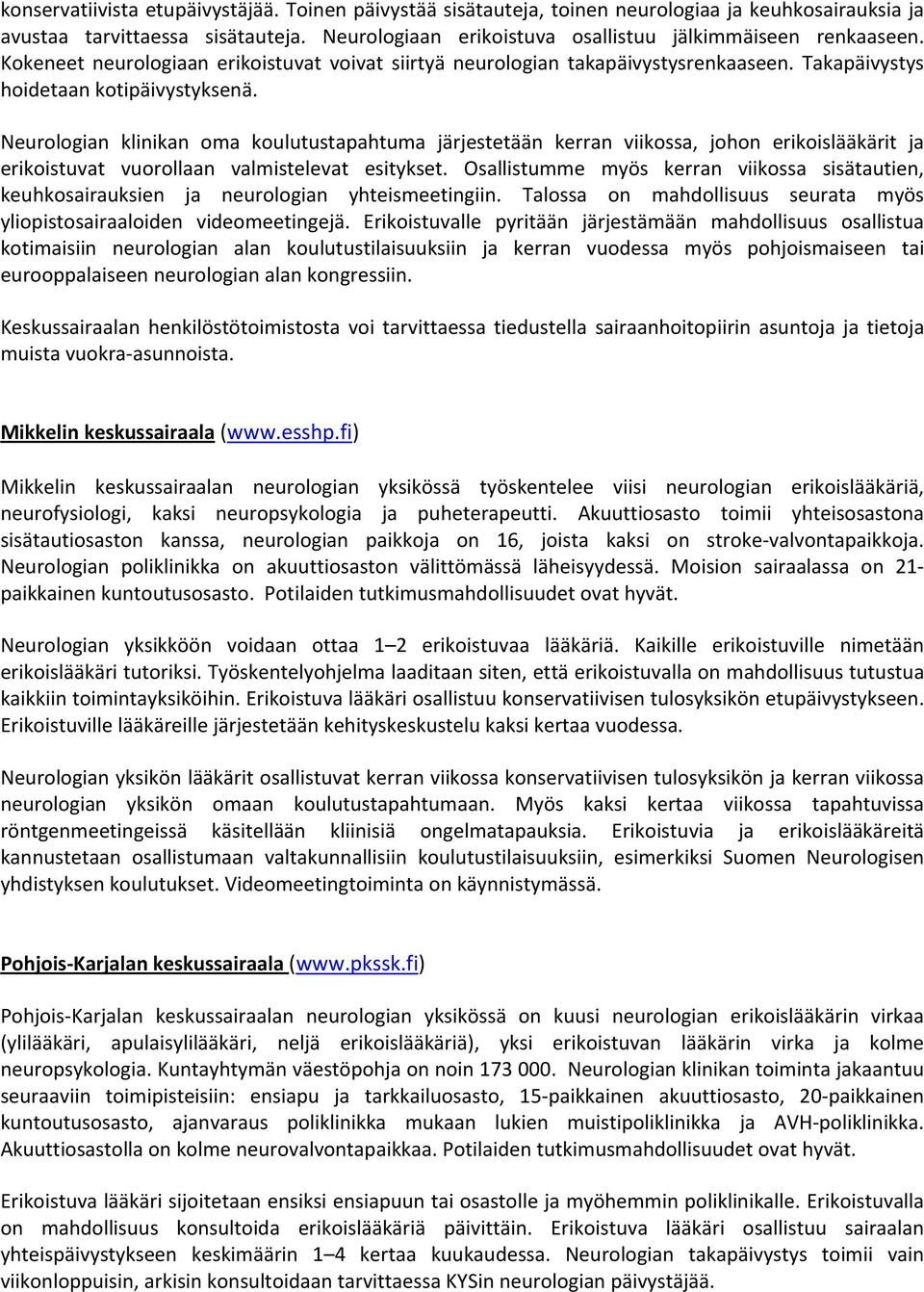 Neurologian klinikan oma koulutustapahtuma järjestetään kerran viikossa, johon erikoislääkärit ja erikoistuvat vuorollaan valmistelevat esitykset.