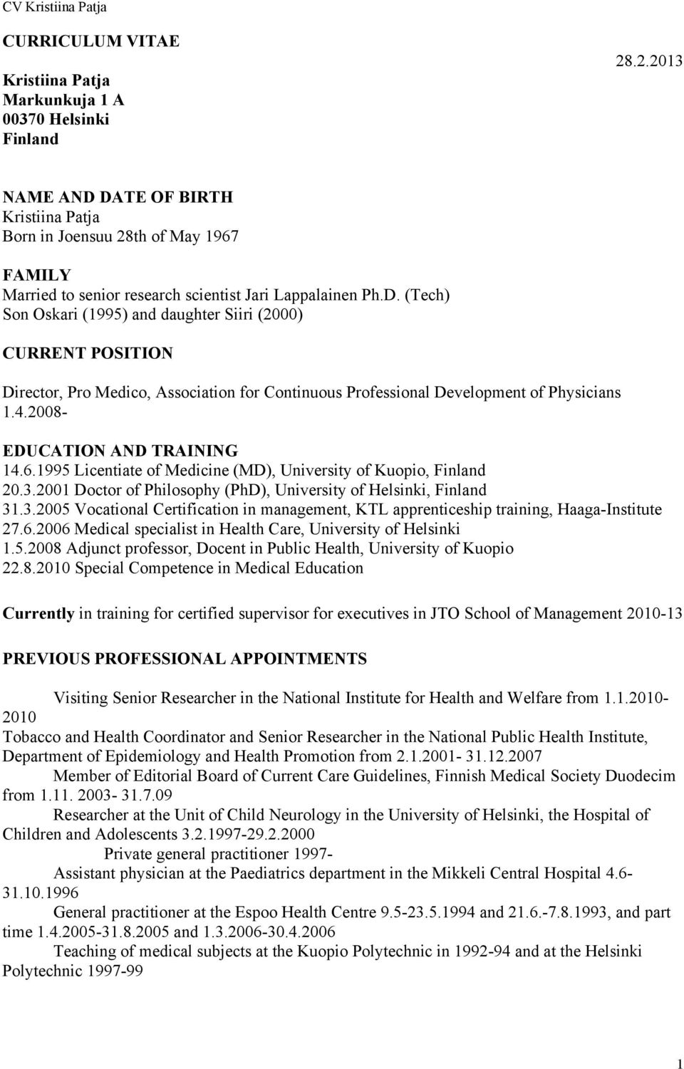 4.2008- EDUCATION AND TRAINING 14.6.1995 Licentiate of Medicine (MD), University of Kuopio, Finland 20.3.2001 Doctor of Philosophy (PhD), University of Helsinki, Finland 31.3.2005 Vocational Certification in management, KTL apprenticeship training, Haaga-Institute 27.