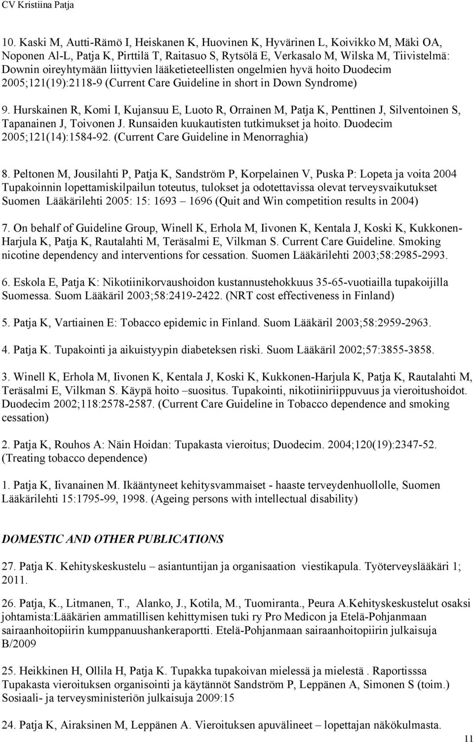 Hurskainen R, Komi I, Kujansuu E, Luoto R, Orrainen M, Patja K, Penttinen J, Silventoinen S, Tapanainen J, Toivonen J. Runsaiden kuukautisten tutkimukset ja hoito. Duodecim 2005;121(14):1584-92.