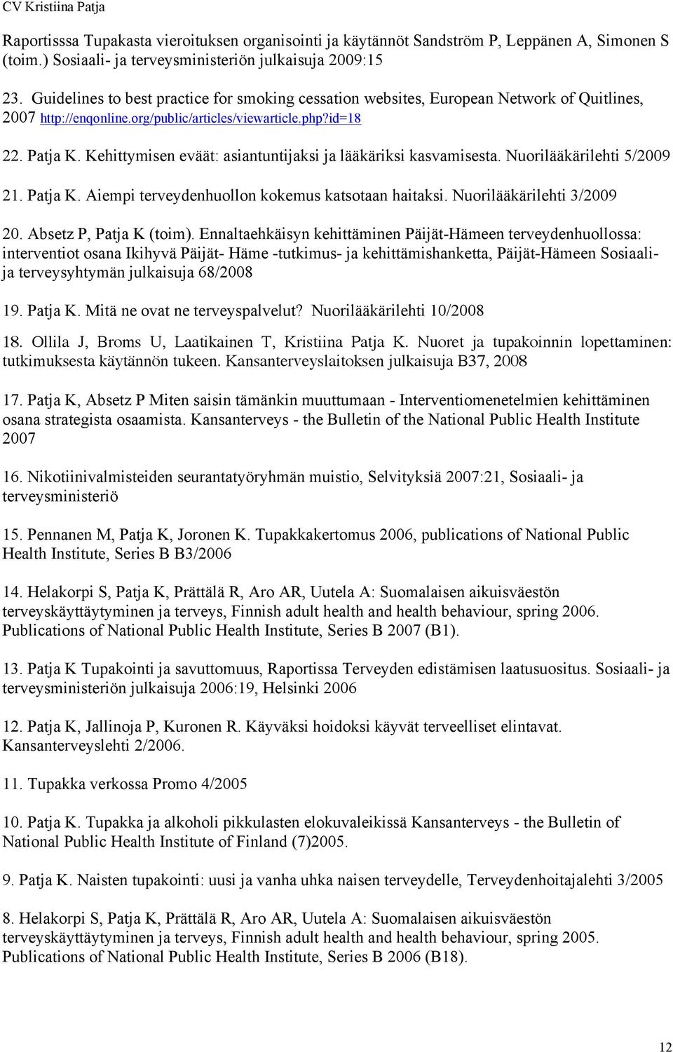 Kehittymisen eväät: asiantuntijaksi ja lääkäriksi kasvamisesta. Nuorilääkärilehti 5/2009 21. Patja K. Aiempi terveydenhuollon kokemus katsotaan haitaksi. Nuorilääkärilehti 3/2009 20.