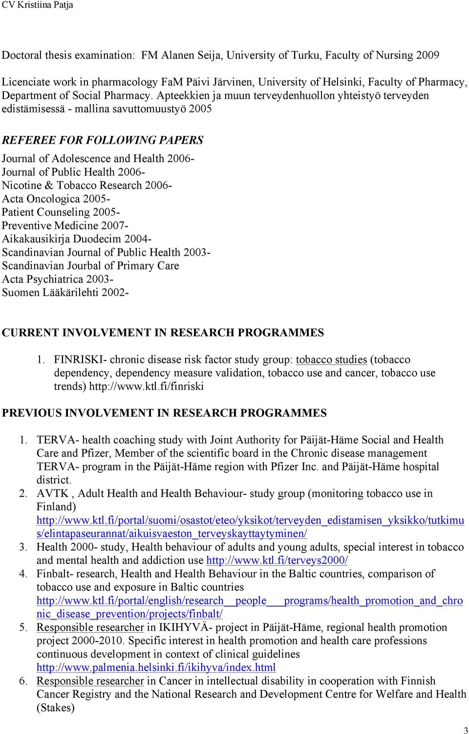 Apteekkien ja muun terveydenhuollon yhteistyö terveyden edistämisessä - mallina savuttomuustyö 2005 REFEREE FOR FOLLOWING PAPERS Journal of Adolescence and Health 2006- Journal of Public Health 2006-