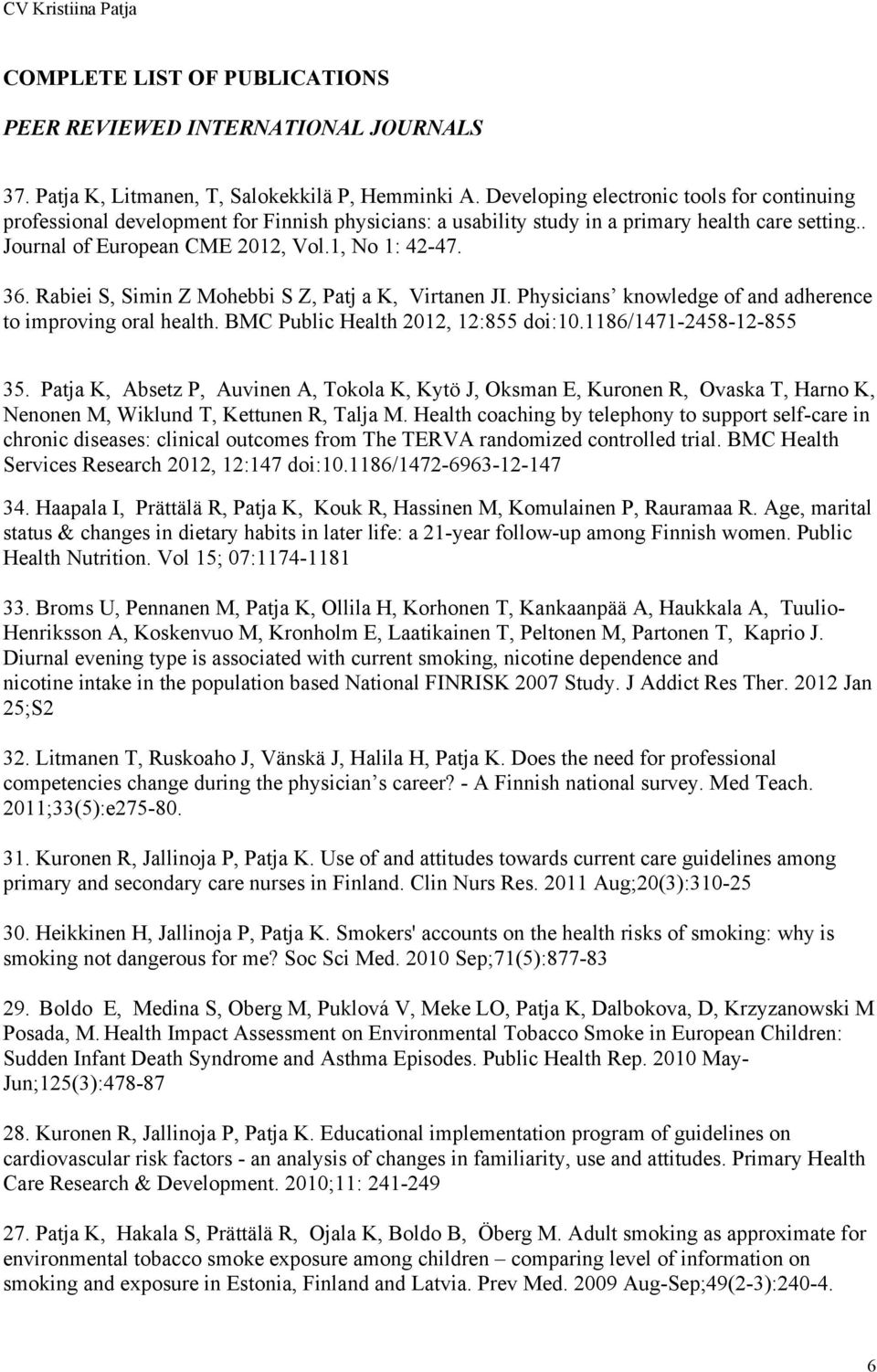 Rabiei S, Simin Z Mohebbi S Z, Patj a K, Virtanen JI. Physicians knowledge of and adherence to improving oral health. BMC Public Health 2012, 12:855 doi:10.1186/1471-2458-12-855 35.