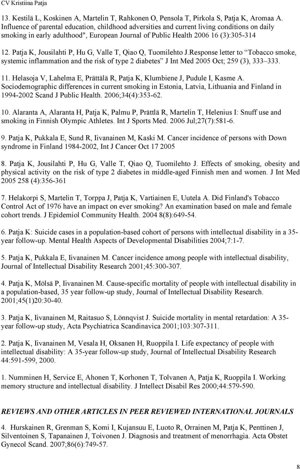 Patja K, Jousilahti P, Hu G, Valle T, Qiao Q, Tuomilehto J.Response letter to Tobacco smoke, systemic inflammation and the risk of type 2 diabetes J Int Med 2005 Oct; 259 (3), 333 333. 11.