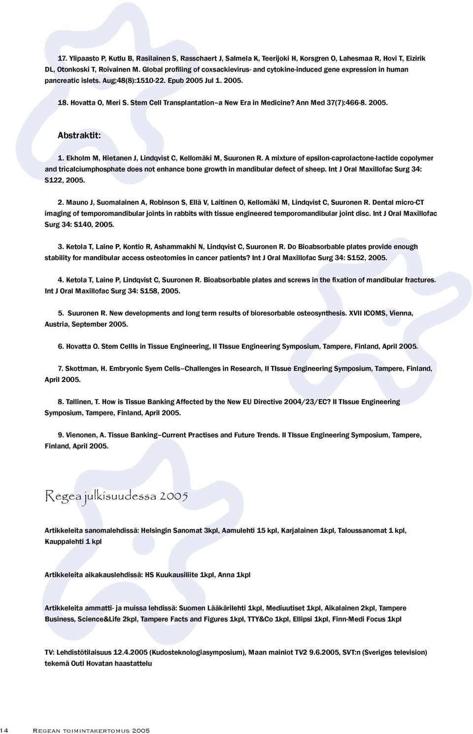 Stem Cell Transplantation a New Era in Medicine? Ann Med 37(7):466-8. 2005. Abstraktit: 1. Ekholm M, Hietanen J, Lindqvist C, Kellomäki M, Suuronen R.