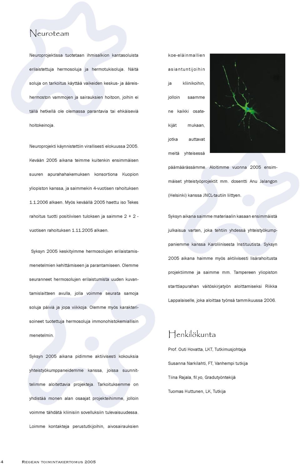 parantavia tai ehkäiseviä hoitokeinoja. ne kaikki osatekijät mukaan, Neuroprojekti käynnistettiin virallisesti elokuussa 2005.