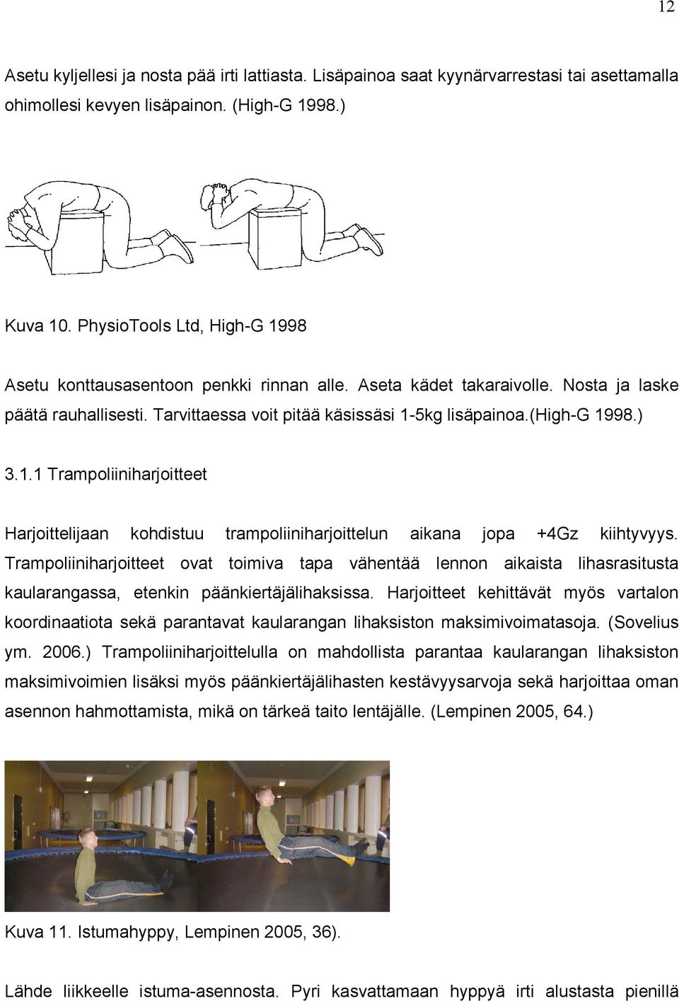 ) 3.1.1 Trampoliiniharjoitteet Harjoittelijaan kohdistuu trampoliiniharjoittelun aikana jopa +4Gz kiihtyvyys.