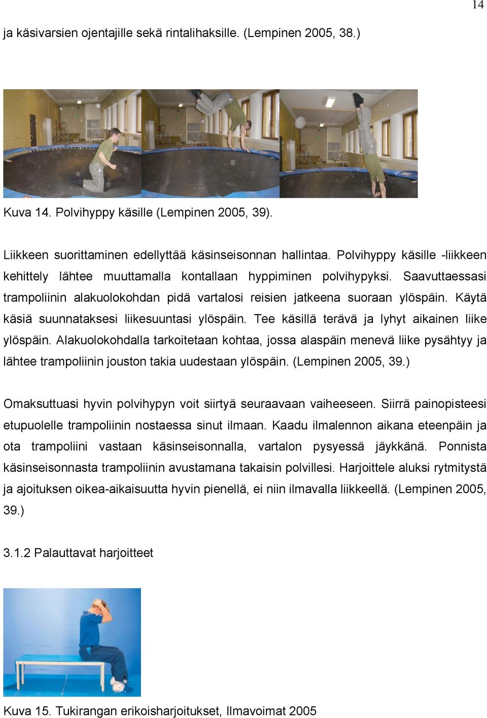 Käytä käsiä suunnataksesi liikesuuntasi ylöspäin. Tee käsillä terävä ja lyhyt aikainen liike ylöspäin.