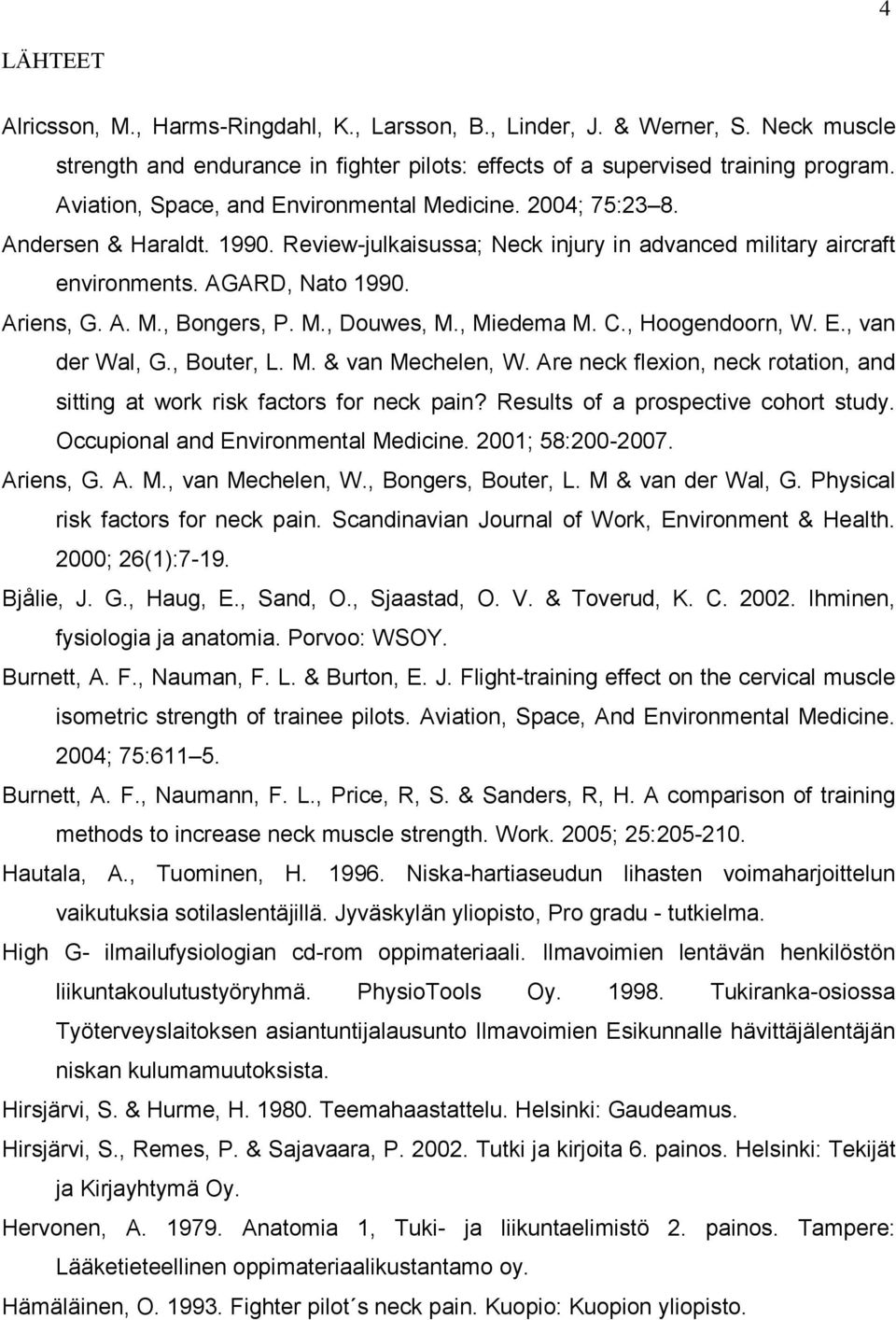 M., Douwes, M., Miedema M. C., Hoogendoorn, W. E., van der Wal, G., Bouter, L. M. & van Mechelen, W. Are neck flexion, neck rotation, and sitting at work risk factors for neck pain?