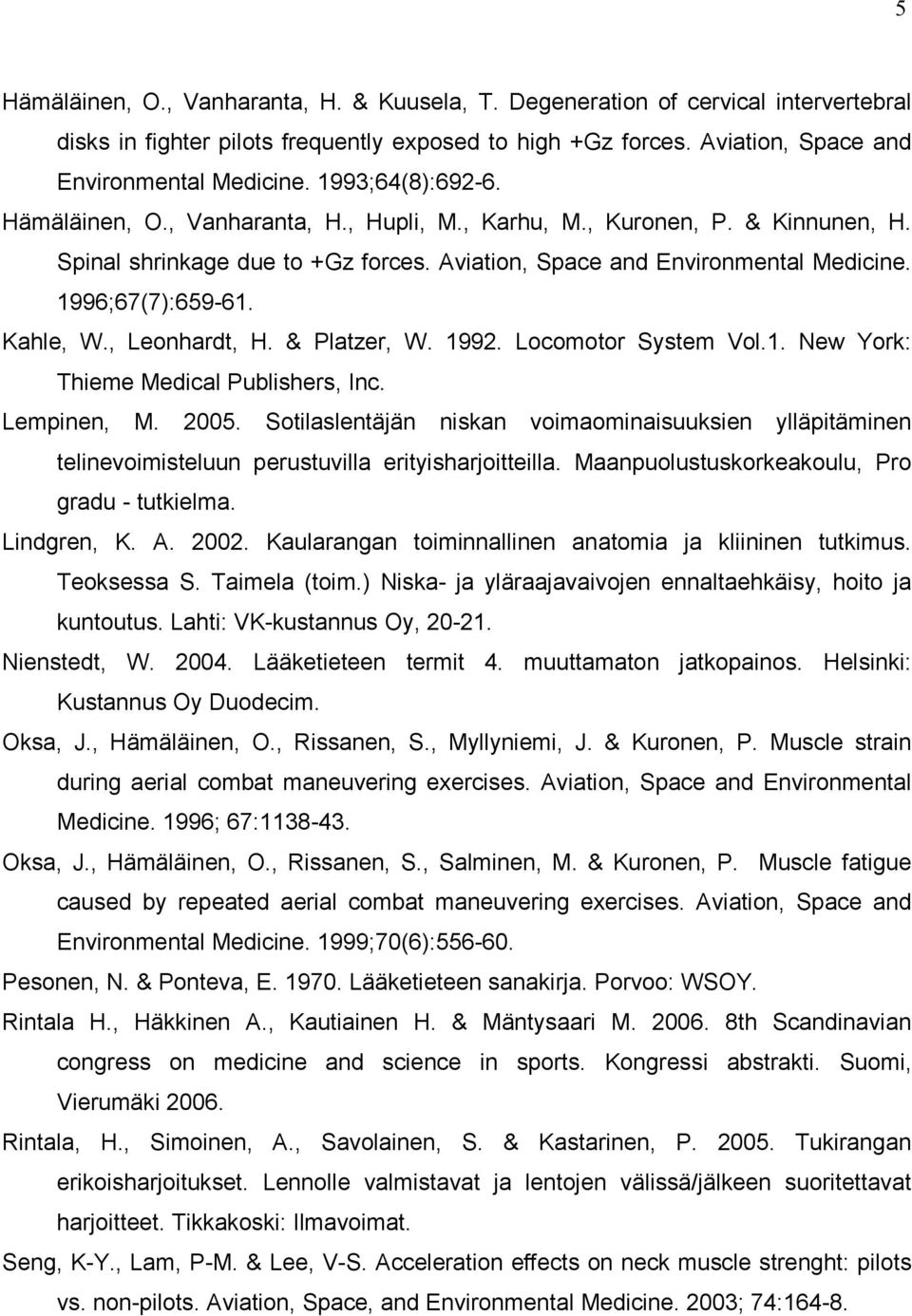 Kahle, W., Leonhardt, H. & Platzer, W. 1992. Locomotor System Vol.1. New York: Thieme Medical Publishers, Inc. Lempinen, M. 2005.