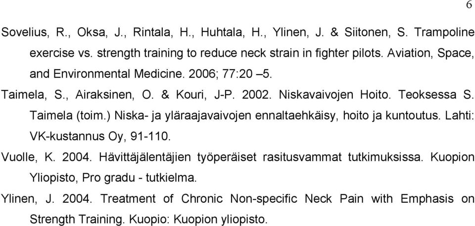 ) Niska- ja yläraajavaivojen ennaltaehkäisy, hoito ja kuntoutus. Lahti: VK-kustannus Oy, 91-110. Vuolle, K. 2004.