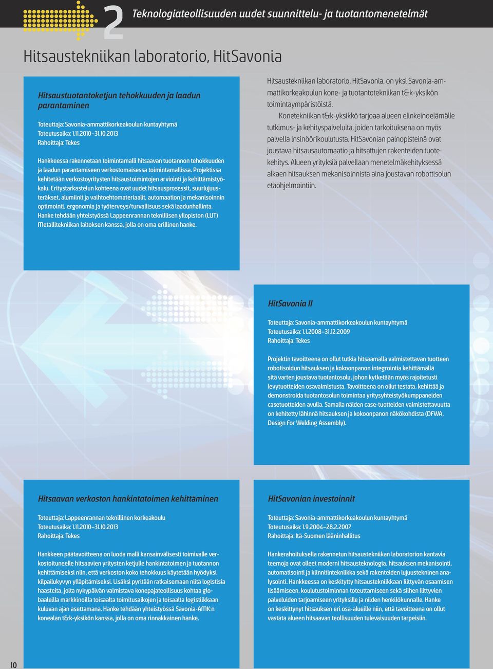 31.10.2013 Rahoittaja: Tekes Hankkeessa rakennetaan toimintamalli hitsaavan tuotannon tehokkuuden ja laadun parantamiseen verkostomaisessa toimintamallissa.
