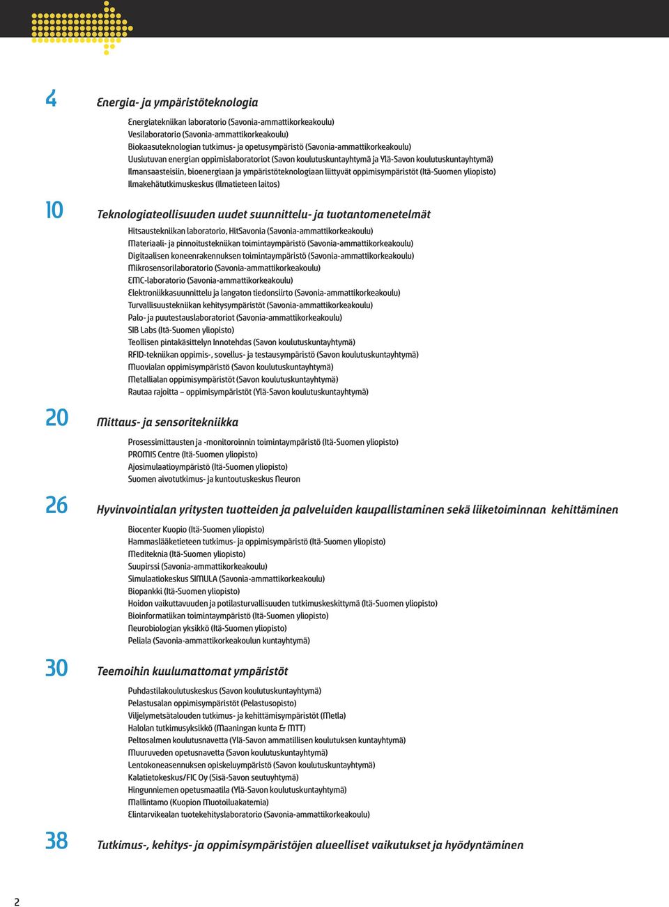 ympäristöteknologiaan liittyvät oppimisympäristöt (Itä-Suomen yliopisto) Ilmakehätutkimuskeskus (Ilmatieteen laitos) Teknologiateollisuuden uudet suunnittelu- ja tuotantomenetelmät Hitsaustekniikan