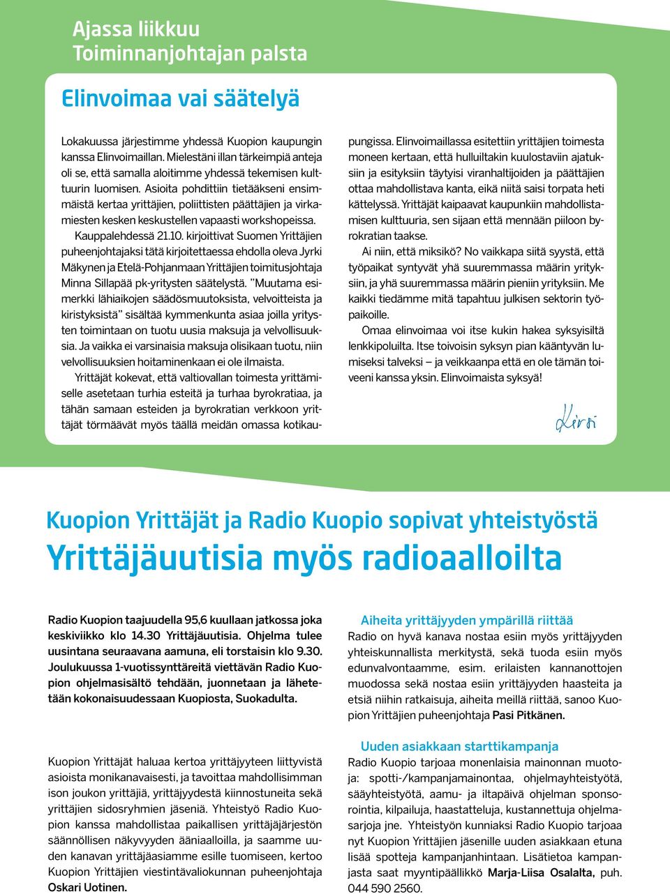 Asioita pohdittiin tietääkseni ensimmäistä kertaa yrittäjien, poliittisten päättäjien ja virkamiesten kesken keskustellen vapaasti workshopeissa. Kauppalehdessä 21.10.