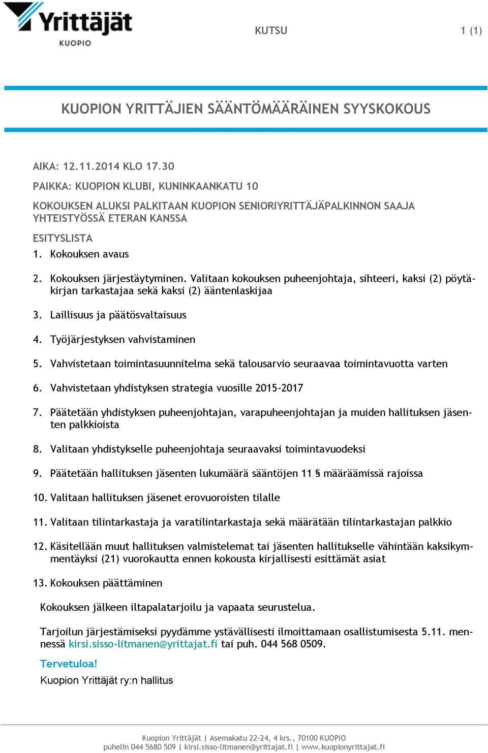 Valitaan kokouksen puheenjohtaja, sihteeri, kaksi (2) pöytäkirjan tarkastajaa sekä kaksi (2) ääntenlaskijaa 3. Laillisuus ja päätösvaltaisuus 4. Työjärjestyksen vahvistaminen 5.