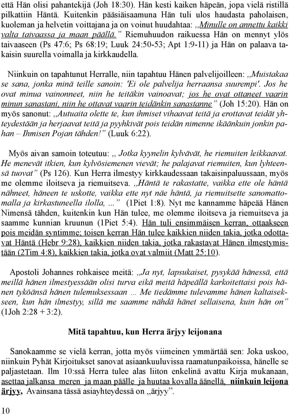 Riemuhuudon raikuessa Hän on mennyt ylös taivaaseen (Ps 47:6; Ps 68:19; Luuk 24:50-53; Apt 1:9-11) ja Hän on palaava takaisin suurella voimalla ja kirkkaudella.