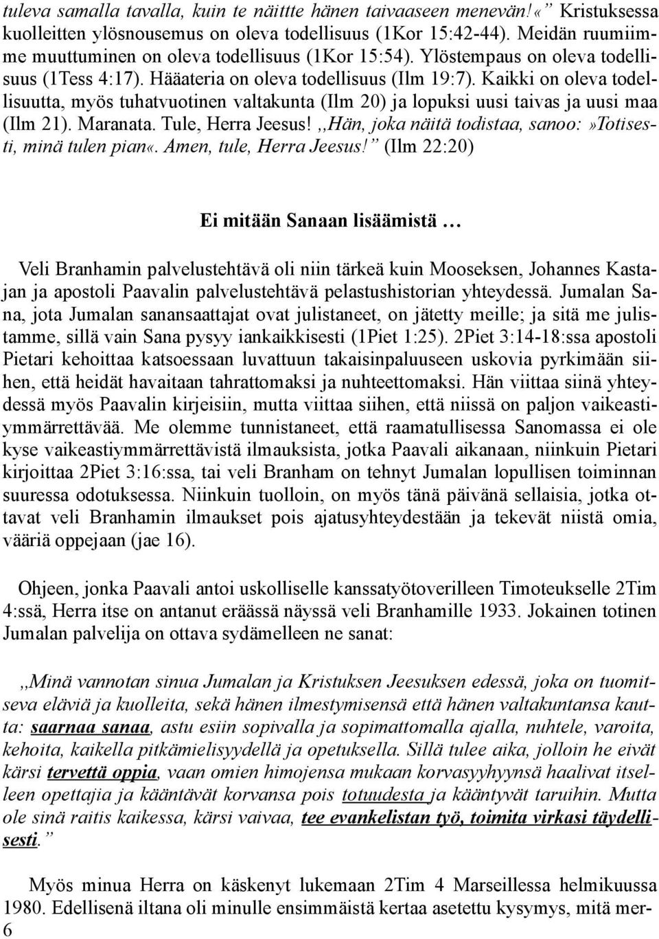 Kaikki on oleva todellisuutta, myös tuhatvuotinen valtakunta (Ilm 20) ja lopuksi uusi taivas ja uusi maa (Ilm 21). Maranata. Tule, Herra Jeesus!