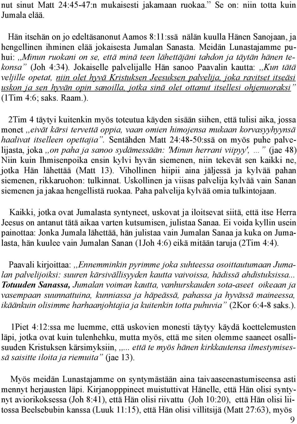 Meidän Lunastajamme puhui:,,minun ruokani on se, että minä teen lähettäjäni tahdon ja täytän hänen tekonsa (Joh 4:34).