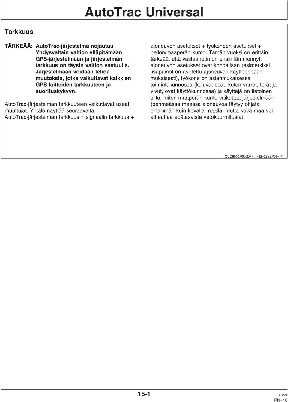 Yhtälö näyttää seuraavalta: AutoTrac-järjestelmän tarkkuus = signaalin tarkkuus + ajoneuvon asetukset + työkoneen asetukset + pellon/maaperän kunto.