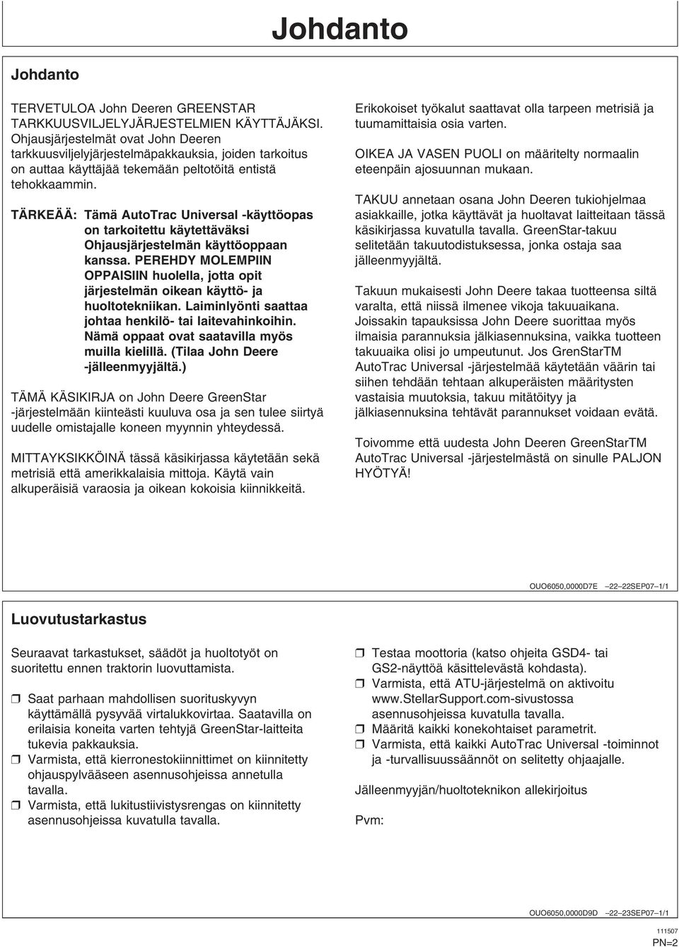 TÄRKEÄÄ: Tämä AutoTrac Universal -käyttöopas on tarkoitettu käytettäväksi Ohjausjärjestelmän käyttöoppaan kanssa.