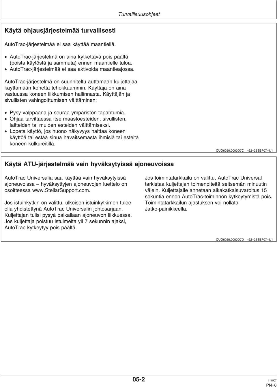 AutoTrac-järjestelmä on suunniteltu auttamaan kuljettajaa käyttämään konetta tehokkaammin. Käyttäjä on aina vastuussa koneen liikkumisen hallinnasta.