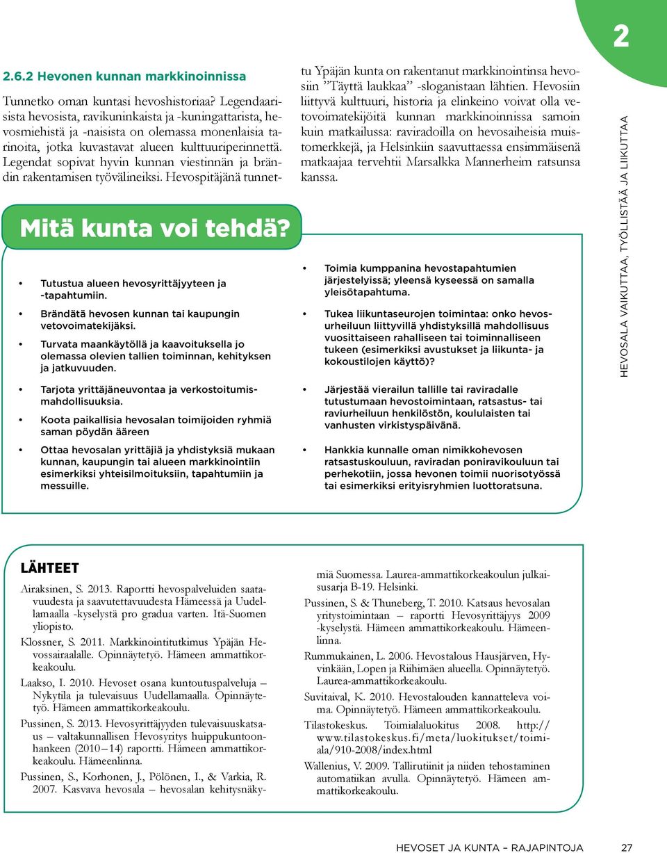 Legendaarisista hevosista, ravikuninkaista ja -kuningattarista, hevosmiehistä ja -naisista on olemassa monenlaisia tarinoita, jotka kuvastavat alueen kulttuuriperinnettä.